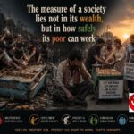 The Measure of a Society Lies Not in Its Wealth, But How Safely Its Poor Can Work