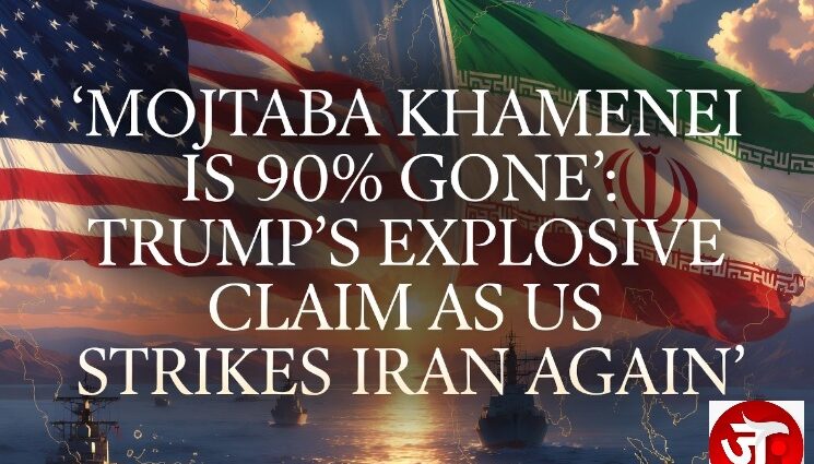 MOJTABA KHAMENEI IS 90% GONE’: TRUMP’S EXPLOSIVE CLAIM AS US STRIKES IRAN AGAIN