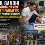 RAHUL GANDHI VISITS INJURED FARMERS, QUESTIONS PM MODI'S SILENCE AS SHAMBHU BORDER STANDOFF INTENSIFIES