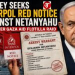 TURKEY ISSUES ARREST WARRANT FOR NETANYAHU: ANKARA SEEKS INTERPOL RED NOTICE OVER GAZA FLOTILLA