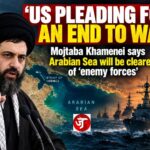"US pleading for an end to war": Mojtaba Khamenei warns Arabian Sea will be cleared of ‘enemy forces