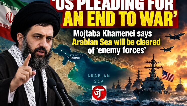 "US pleading for an end to war": Mojtaba Khamenei warns Arabian Sea will be cleared of ‘enemy forces