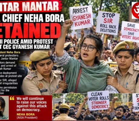 JANTAR MANTAR CRACKDOWN: AISA CHIEF NEHA BORA, ACTIVISTS DETAINED AS PROTESTS TARGET CEC GYANESH KUMAR