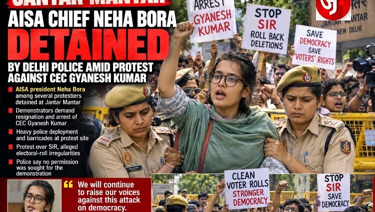 JANTAR MANTAR CRACKDOWN: AISA CHIEF NEHA BORA, ACTIVISTS DETAINED AS PROTESTS TARGET CEC GYANESH KUMAR