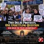 Two Delhi Protests, One Unsettling Question: Who Holds The Police Accountable?