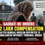Gauhati HC Slams Assam Over Woman’s Deportation to Bangladesh, Orders ₹2 Lakh Compensation
