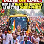 DELHI ON EDGE: INDIA BLOC MARCH FOR DEMOCRACY AS BJP STAGES COUNTER-PROTEST