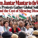 Jantar Mantar to World: Indian's Protests Gather Solidarity and the Cost of Silencing Dissent