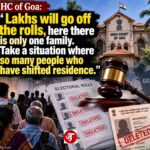 HC of Goa: “Lakhs will go off the rolls, here there is only one family. Take a situation where so many people who have shifted residence.”