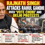 Rajnath Singh Attacks Rahul Gandhi Over ‘Vote Chori’, Warns of Anarchy Amid Delhi Protests